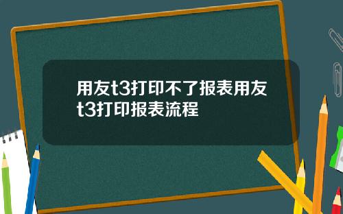 用友t3打印不了报表用友t3打印报表流程