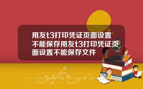 用友t3打印凭证页面设置不能保存用友t3打印凭证页面设置不能保存文件