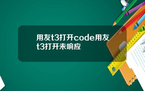 用友t3打开code用友t3打开未响应