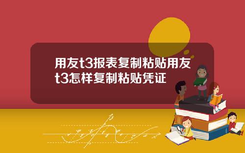 用友t3报表复制粘贴用友t3怎样复制粘贴凭证