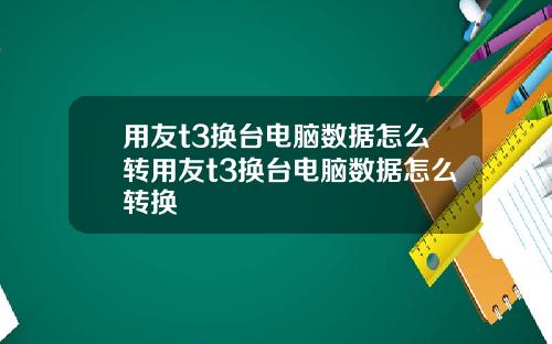 用友t3换台电脑数据怎么转用友t3换台电脑数据怎么转换
