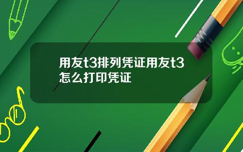 用友t3排列凭证用友t3怎么打印凭证