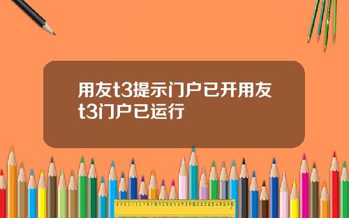 用友t3提示门户已开用友t3门户已运行
