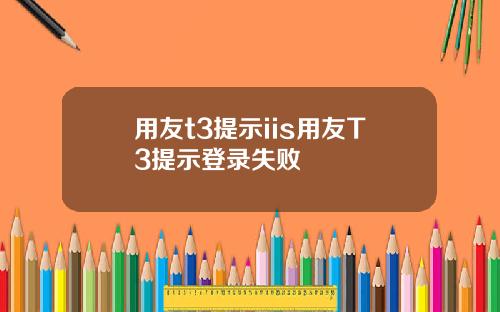用友t3提示iis用友T3提示登录失败
