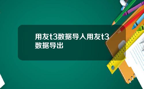 用友t3数据导入用友t3数据导出