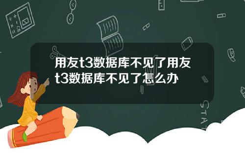 用友t3数据库不见了用友t3数据库不见了怎么办