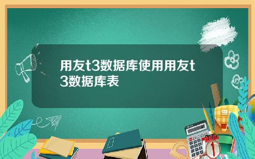 用友t3数据库使用用友t3数据库表