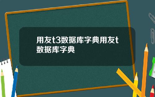用友t3数据库字典用友t数据库字典