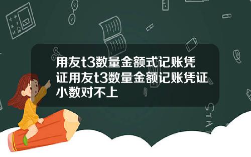 用友t3数量金额式记账凭证用友t3数量金额记账凭证小数对不上