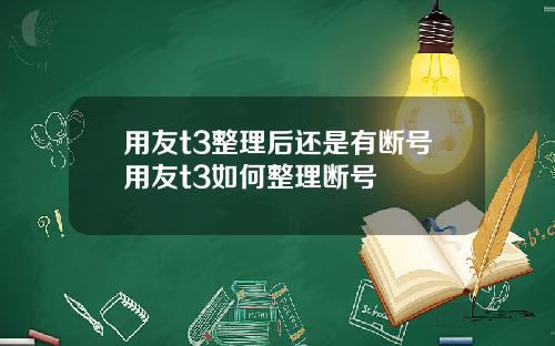 用友t3整理后还是有断号用友t3如何整理断号