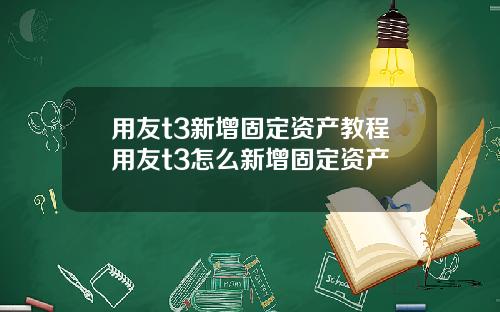 用友t3新增固定资产教程用友t3怎么新增固定资产