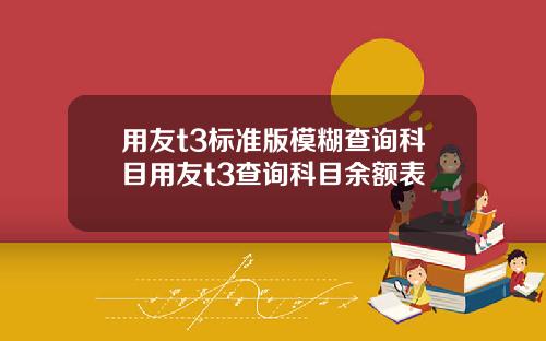 用友t3标准版模糊查询科目用友t3查询科目余额表
