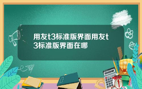 用友t3标准版界面用友t3标准版界面在哪
