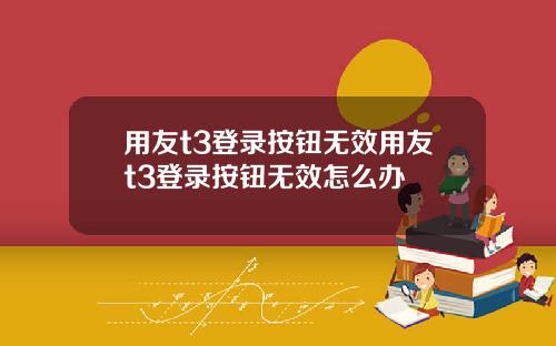用友t3登录按钮无效用友t3登录按钮无效怎么办