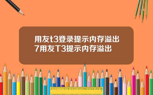 用友t3登录提示内存溢出7用友T3提示内存溢出
