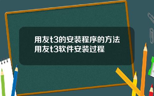 用友t3的安装程序的方法用友t3软件安装过程