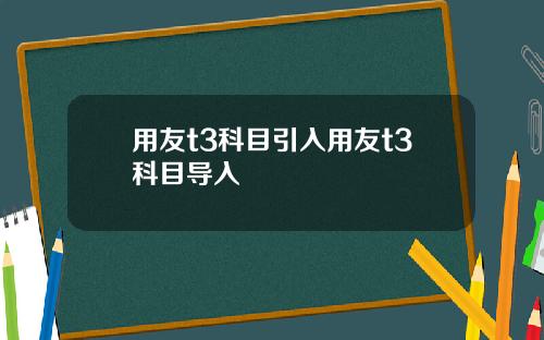用友t3科目引入用友t3科目导入