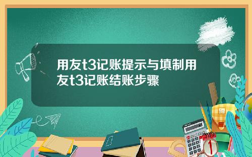 用友t3记账提示与填制用友t3记账结账步骤