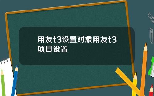 用友t3设置对象用友t3项目设置