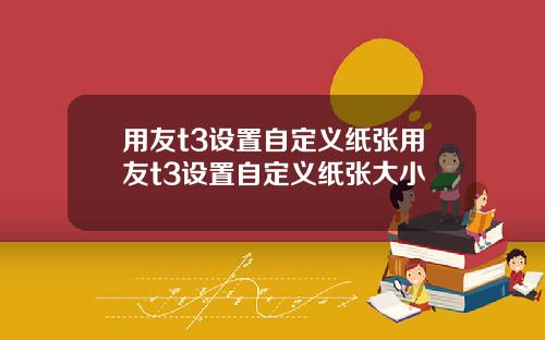 用友t3设置自定义纸张用友t3设置自定义纸张大小