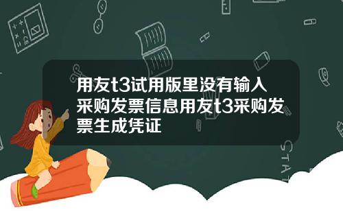 用友t3试用版里没有输入采购发票信息用友t3采购发票生成凭证