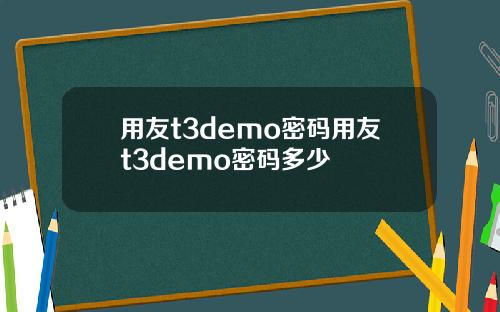 用友t3demo密码用友t3demo密码多少