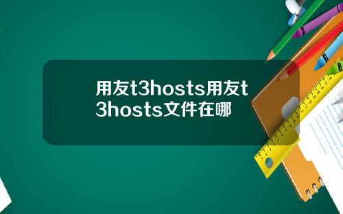 用友t3hosts用友t3hosts文件在哪