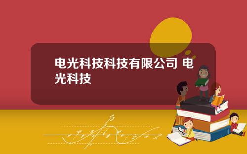 电光科技科技有限公司 电光科技