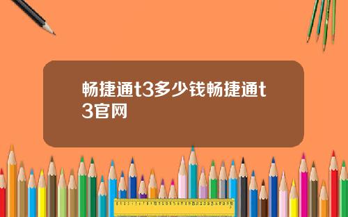 畅捷通t3多少钱畅捷通t3官网