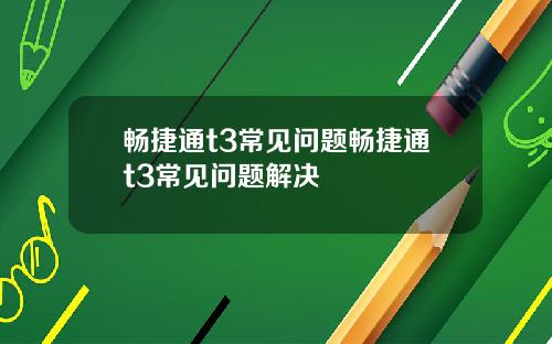 畅捷通t3常见问题畅捷通t3常见问题解决