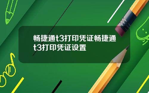 畅捷通t3打印凭证畅捷通t3打印凭证设置