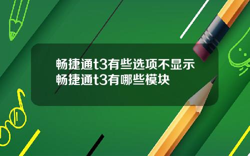 畅捷通t3有些选项不显示畅捷通t3有哪些模块