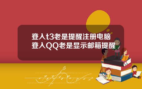 登入t3老是提醒注册电脑登入QQ老是显示邮箱提醒