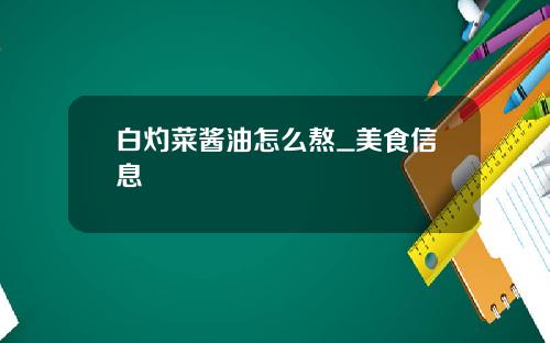 白灼菜酱油怎么熬_美食信息