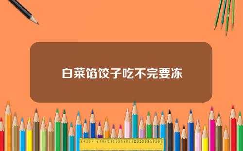 白菜馅饺子吃不完要冻