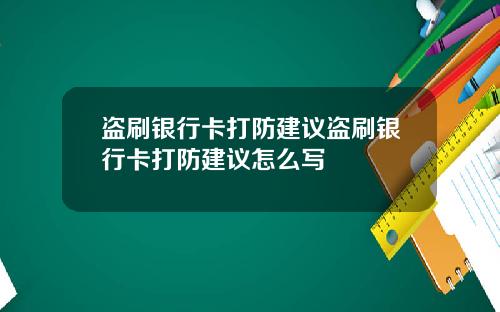 盗刷银行卡打防建议盗刷银行卡打防建议怎么写