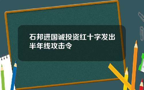 石邦进国诚投资红十字发出半年线攻击令