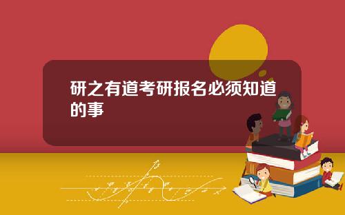 研之有道考研报名必须知道的事