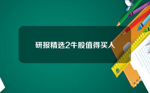 研报精选2牛股值得买入