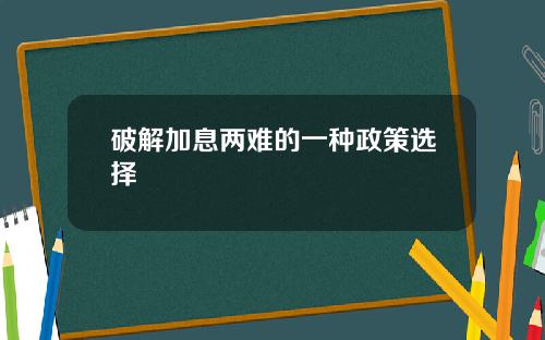 破解加息两难的一种政策选择