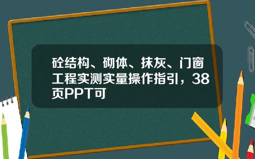 砼结构、砌体、抹灰、门窗工程实测实量操作指引，38页PPT可