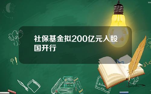 社保基金拟200亿元入股国开行