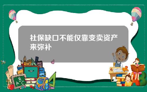 社保缺口不能仅靠变卖资产来弥补