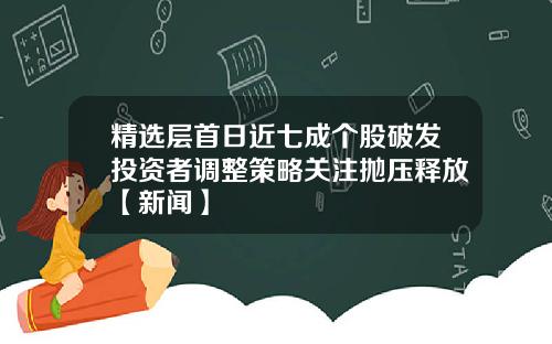 精选层首日近七成个股破发投资者调整策略关注抛压释放【新闻】