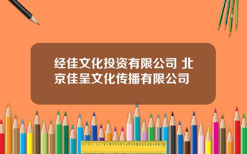 经佳文化投资有限公司 北京佳呈文化传播有限公司