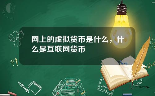 网上的虚拟货币是什么，什么是互联网货币