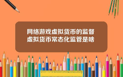 网络游戏虚拟货币的监督 虚拟货币常态化监管是啥