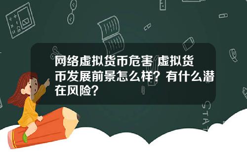网络虚拟货币危害 虚拟货币发展前景怎么样？有什么潜在风险？
