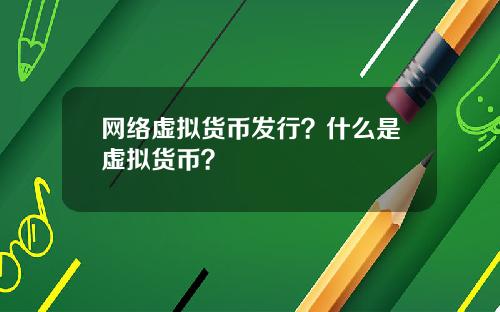 网络虚拟货币发行？什么是虚拟货币？