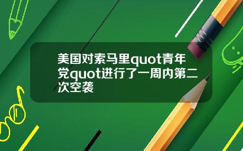 美国对索马里quot青年党quot进行了一周内第二次空袭
